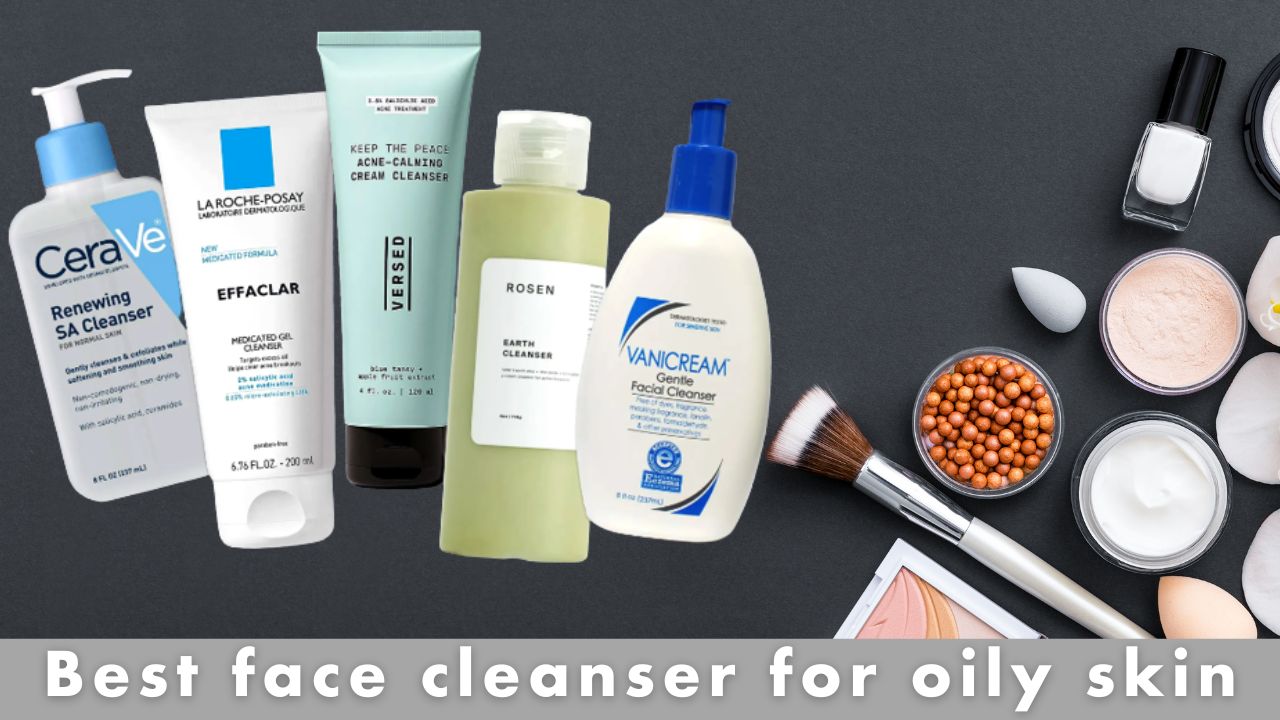 Best Face Cleanser For Oily Skin